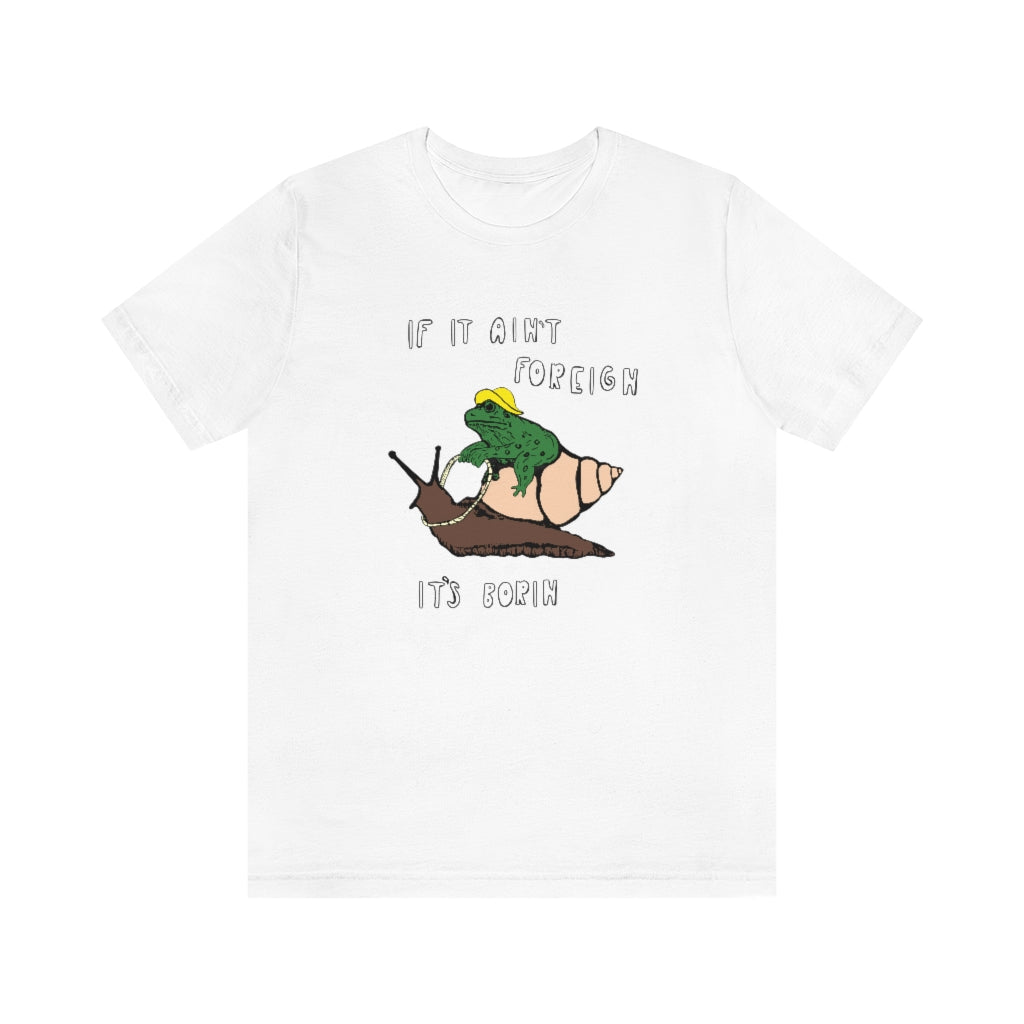 If It Ain't Foreign It's Borin Unisex T-Shirt